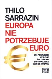 Okładka książki Europa nie potrzebuje euro. Jak polityczne...