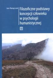 Okładka książki Filozoficzne podstawy koncepcji człowieka w psychologii humanistycznej