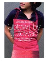 Gotowi, by gotować. Domowa kuchnia polska dla.... Autor: Agnieszka Kręglicka. Dadada.pl Okładka książki Gotowi, by gotować. Domowa kuchnia polska dla...