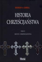 Historia chrześcijaństwa T6 Kryzys chrześcijaństwa. Autor: Warren H. Carroll. Dadada.pl Okładka książki Historia chrześcijaństwa T6 Kryzys chrześcijaństwa