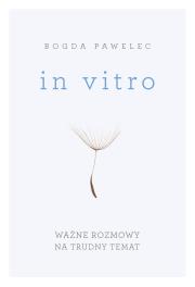 In vitro. Ważne rozmowy na trudne tematy. Autor: Bogda Pawelec. Dadada.pl Okładka książki In vitro. Ważne rozmowy na trudne tematy