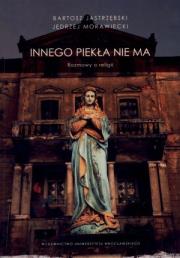 Innego piekła nie ma Rozmowy o religii. Autor: Jastrzębski Bartosz, Morawiecki Jędrzej. Dadada.pl Okładka książki Innego piekła nie ma Rozmowy o religii