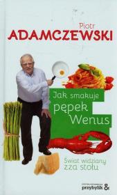 Jak smakuje pępek Wenus. Świat widziany zza stołu. Autor: Adamczewski Piotr. Dadada.pl Okładka książki Jak smakuje pępek Wenus. Świat widziany zza stołu