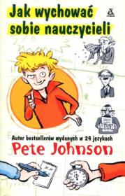 Jak wychować sobie nauczycieli. Autor: Johnson Pete. Dadada.pl Okładka książki Jak wychować sobie nauczycieli