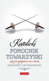Katolicki pomocnik towarzyski czyli jak .... Autor: Zatwardnicki Sławomir. Dadada.pl Okładka książki Katolicki pomocnik towarzyski czyli jak ...