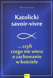 Katolicki savoir-vivre ...czyli czego nie wiesz.... Autor: Jaroń Wojciech. Dadada.pl Okładka książki Katolicki savoir-vivre ...czyli czego nie wiesz...