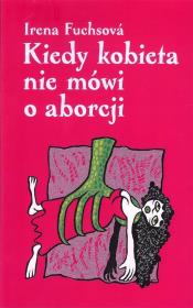 Kiedy kobieta nie mówi o aborcji. Autor: Fuchsová Irena. Dadada.pl Okładka książki Kiedy kobieta nie mówi o aborcji