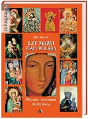 Okładka książki Łzy Maryi nad Polską. Płaczące wizerunki Matki Bożej
