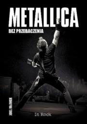 Metallica. Bez przebaczenia. Autor: McIver Joel. Dadada.pl Okładka książki Metallica. Bez przebaczenia