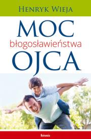 Moc błogosławieństwa ojca. Autor: Wieja Henryk. Dadada.pl Okładka książki Moc błogosławieństwa ojca