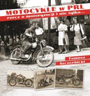 Motocykle w PRL-u.Rzecz o motoryzacji i nie tylko. Autor: Szczerbicki Tomasz. Dadada.pl Okładka książki Motocykle w PRL-u.Rzecz o motoryzacji i nie tylko