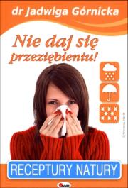 Nie daj się przeziębieniu! Receptury natury 3. Autor: Jadwiga Górnicka. Dadada.pl Okładka książki Nie daj się przeziębieniu! Receptury natury 3