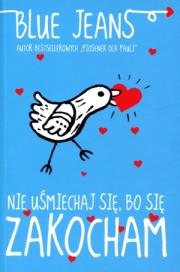 Nie uśmiechaj się, bo się zakocham. Autor: Blue Jeans. Dadada.pl Okładka książki Nie uśmiechaj się, bo się zakocham