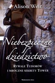 Niebezpieczne dziedzictwo. Rywale Tudorów.... Autor: Weir Alison. Dadada.pl Okładka książki Niebezpieczne dziedzictwo. Rywale Tudorów...