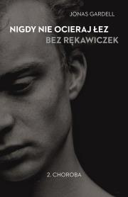 Nigdy nie ocieraj łez bez rękawiczek. T2 Choroba. Autor: Jonas Gardell. Dadada.pl Okładka książki Nigdy nie ocieraj łez bez rękawiczek. T2 Choroba