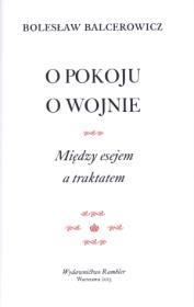 O pokoju, o wojnie. Między esejem a traktatem. Autor: Balcerowicz Bolesław. Dadada.pl Okładka książki O pokoju, o wojnie. Między esejem a traktatem