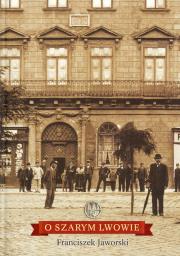 O szarym Lwowie. Autor: Jaworski Franciszek. Dadada.pl Okładka książki O szarym Lwowie