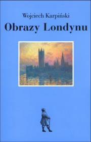 Obrazy Londynu. Autor: Karpiński Wojciech. Dadada.pl Okładka książki Obrazy Londynu