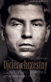Ojciec Chrzestny. Lucky Lucciano i tajemnice.... Autor: Sherman Paul. Dadada.pl Okładka książki Ojciec Chrzestny. Lucky Lucciano i tajemnice...