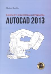 Podstawy korzystania z programu AutoCad 2013. Autor: Krogulski Mariusz Lesław. Dadada.pl Okładka książki Podstawy korzystania z programu AutoCad 2013