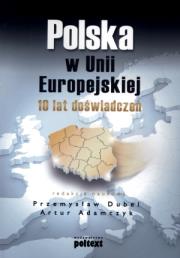 Polska w Unii Europejskiej. 10 lat doświadczenia. Autor: redakcja naukowa Przemysław Dubel, Adamczyk Artur. Dadada.pl Okładka książki Polska w Unii Europejskiej. 10 lat doświadczenia