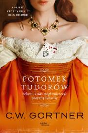 Potomek Tudorów. Autor: Gortner C.W.. Dadada.pl Okładka książki Potomek Tudorów