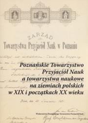 Okładka książki Poznańskie Towarzystwo Przyjaciół Nauk a towarzystwa naukowe na ziemiach polskich w XIX i początkach XX wieku