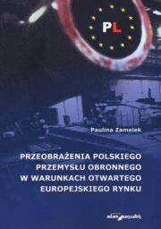 Okładka książki Przeobrażenia polskiego przemysłu obronnego w warunkach otwartego europejskiego rynku