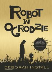 Robot w ogrodzie. Autor: Install Deborah. Dadada.pl Okładka książki Robot w ogrodzie