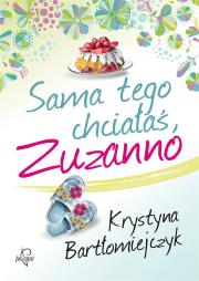 Sama tego chciałaś, Zuzanno. Autor: Bartłomiejczyk Krystyna. Dadada.pl Okładka książki Sama tego chciałaś, Zuzanno