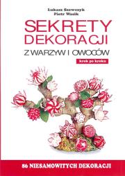Sekrety dekoracji z warzyw i owoców. Autor: Szewczyk Łukasz, Wasik Piotr . Dadada.pl Okładka książki Sekrety dekoracji z warzyw i owoców