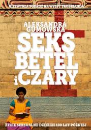 Seks, betel i czary. Autor: Gumowska Aleksandra. Dadada.pl Okładka książki Seks, betel i czary