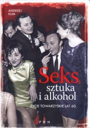 Okładka książki Seks, sztuka i alkohol. Życie towarzyskie lat 60.