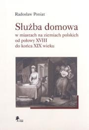 Okładka książki Służba domowa w miastach na ziemiach polskich od połowy XVIII do końca XIX wieku