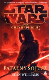Star Wars - The Old Republic 3: Fatalny sojusz. Autor: Williams Sean. Dadada.pl Okładka książki Star Wars - The Old Republic 3: Fatalny sojusz