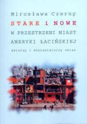 Okładka książki Stare i nowe w przestrzeni miast Ameryki Łacińskiej Aktorzy i kontestatorzy zmian
