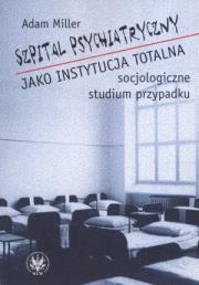Szpital psychiatryczny jako instytucja totalna. Autor: Adam Miller. Dadada.pl Okładka książki Szpital psychiatryczny jako instytucja totalna