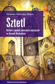 Sztetl. Rozkwit i upadek żydowskich miasteczek.... Autor: Petrovsky-Shtern Yohanan. Dadada.pl Okładka książki Sztetl. Rozkwit i upadek żydowskich miasteczek...
