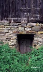 Takie sobie średniowieczne bajeczki. Autor: Jacek Banaszkiewicz (red.). Dadada.pl Okładka książki Takie sobie średniowieczne bajeczki