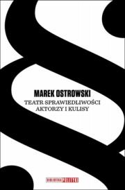 Teatr sprawiedliwości Aktorzy i kulisy. Autor: Ostrowski Marek. Dadada.pl Okładka książki Teatr sprawiedliwości Aktorzy i kulisy