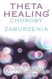 Theta Healing.Choroby i zaburzenia. Autor: Vianna Stibal. Dadada.pl Okładka książki Theta Healing.Choroby i zaburzenia