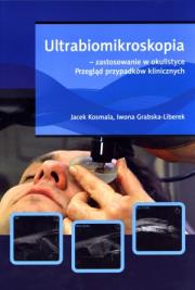 Ultrabiomikroskopia - zastosowanie w okulistyce. Autor: Kosmala Jacek, Grabska-Liberek Iwona. Dadada.pl Okładka książki Ultrabiomikroskopia - zastosowanie w okulistyce