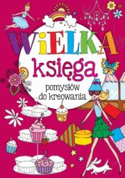 Wielka księga pomysłów do kreowania. Autor: praca zbiorowa. Dadada.pl Okładka książki Wielka księga pomysłów do kreowania