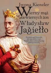 Okładka książki Wierny mąż niewiernych żon Władysław Jagiełło