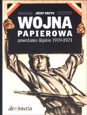Wojna papierowa. Powstania śląskie 1919-1921. Autor: Krzyk Józef. Dadada.pl Okładka książki Wojna papierowa. Powstania śląskie 1919-1921