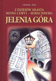 Z dziejów miasta Mons Cervi Hirschberg Jelenia Góra. Autor: Żuk Leszek. Dadada.pl Okładka książki Z dziejów miasta Mons Cervi Hirschberg Jelenia Góra