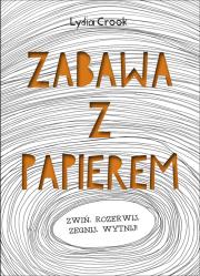 Zabawa z papierem. Autor: Lydia Crook. Dadada.pl Okładka książki Zabawa z papierem