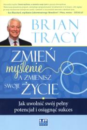 Zmień myślenie, a zmienisz swoje życie. Autor: Brian Tracy. Dadada.pl Okładka książki Zmień myślenie, a zmienisz swoje życie
