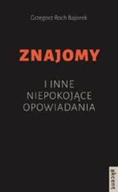 Znajomy i inne niepokojące opowiadania. Autor: Bajorek Grzegorz Roch. Dadada.pl Okładka książki Znajomy i inne niepokojące opowiadania
