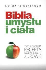 Biblia umysłu i ciała. Twoja osobista recepta.... Autor: Atkinson Mark. Dadada.pl Okładka książki Biblia umysłu i ciała. Twoja osobista recepta...